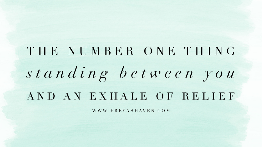 The Number 1 thing standing between you and an exhale of relief
